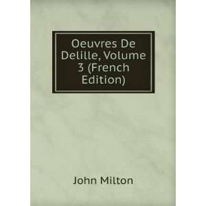  Oeuvres De Delille, Volume 3 (French Edition) John Milton 