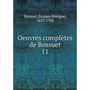   Bossuet. 11: Jacques BÃ©nigne, 1627 1704 Bossuet:  Books