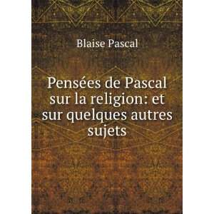   sur la religion et sur quelques autres sujets Blaise Pascal Books