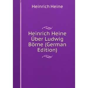   Heine Ã?ber Ludwig BÃ¶rne (German Edition) Heinrich Heine Books