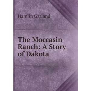  The Moccasin Ranch A Story of Dakota Hamlin Garland 