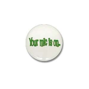  Your mic is on. Funny Mini Button by  Patio 
