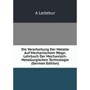 Der Metalle Auf Mechanischem Wege: Lehrbuch Der Mechanisch 