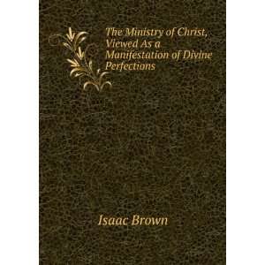   , Viewed As a Manifestation of Divine Perfections: Isaac Brown: Books