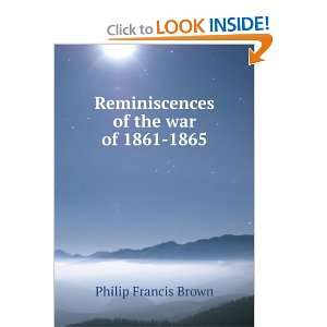    Reminiscences of the war of 1861 1865 Philip Francis Brown Books
