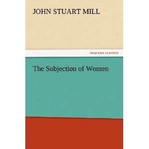  The Subjection of Women (9783847215622) John Stuart Mill 