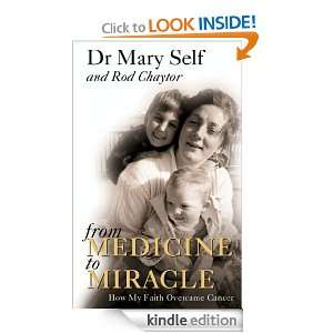From Medicine to Miracle How My Faith Overcame Cancer Dr. Mary Self 