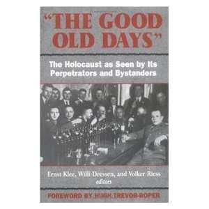  THE GOOD OLD DAYS   The Holocaust as Seen By Its Perpetrators 