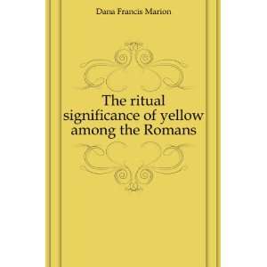   significance of yellow among the Romans Dana Francis Marion Books