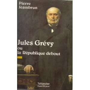  Jules Grevy, ou, La Republique debout (Figures de proue 