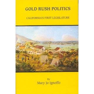 Gold Rush Politics Californias First Legislature by Mary Jo Ignoffo 