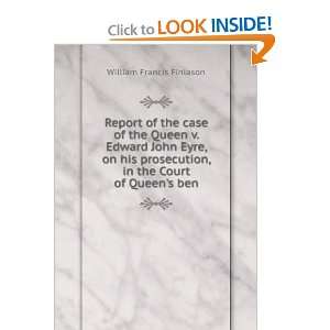  Report of the case of the Queen v. Edward John Eyre, on 