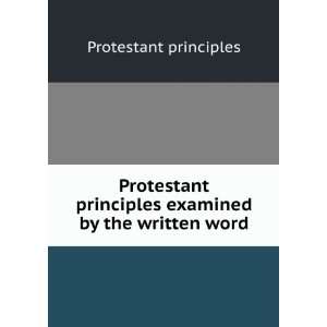   principles examined by the written word Protestant principles Books