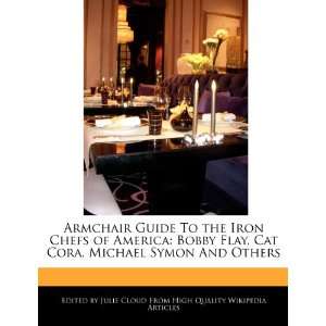 com Armchair Guide To the Iron Chefs of America Bobby Flay, Cat Cora 