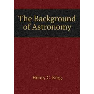  The Background of Astronomy Henry C. King Books