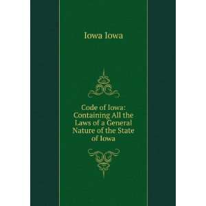  the Laws of a General Nature of the State of Iowa Iowa Iowa Books