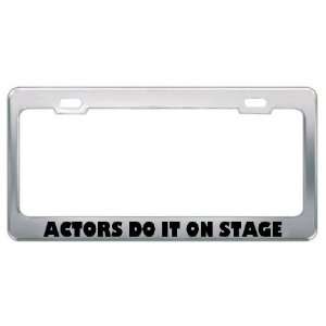Actors Do It On Stage Careers Professions Metal License Plate Frame 