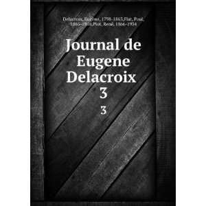  Journal de Eugene Delacroix . 3 EugÃ¨ne, 1798 1863,Flat 