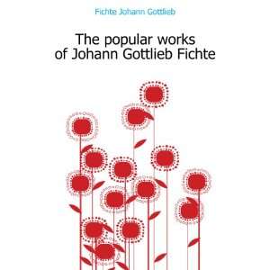   popular works of Johann Gottlieb Fichte Fichte Johann Gottlieb Books