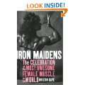 Iron Maidens The Celebration of the Most Awesome Female Muscle in the 